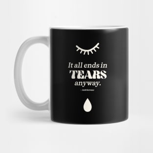 It all ends in tears anyway. Jack Kerouac -White Tears Mug
